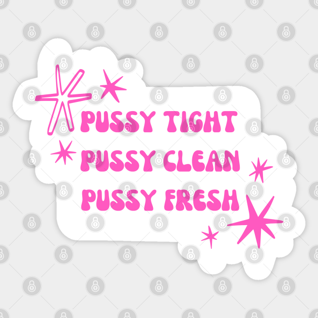 Pussy Tight Pussy Clean Pussy Fresh Pussy Sticker Teepublic 3363